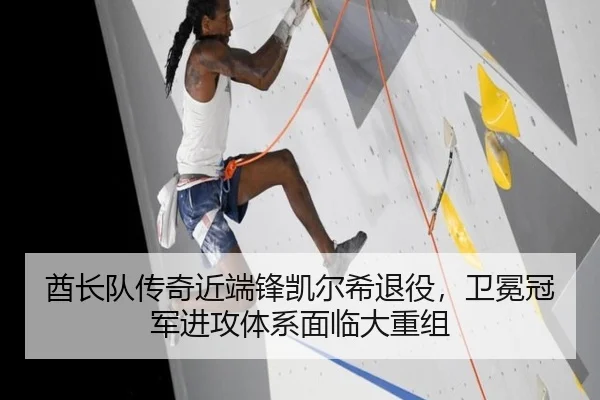 酋长队传奇近端锋凯尔希退役，卫冕冠军进攻体系面临大重组
